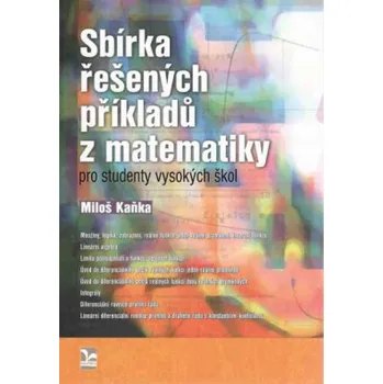 Přírodní věda Sbírka řešených příkladů z matematiky po studenty VŠ - Kaňka Miloš