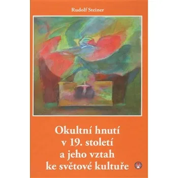 Okultní hnutí v 19. století a jeho vztah ke světové kultuře - Rudolf Steiner