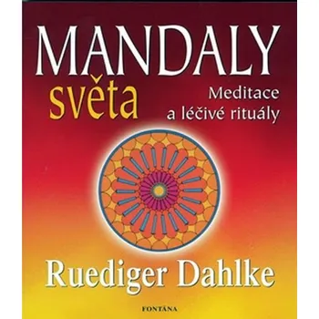 Mandaly světa: Meditace a léčivé rituály - Dahlke Ruediger