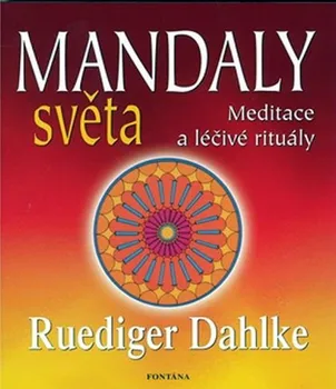Mandaly světa: Meditace a léčivé rituály - Dahlke Ruediger