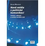 Nová média v politické komunikaci: Politici, občané a online sociální sítě - Alena Macková