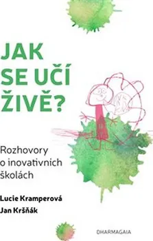 Jak se učí živě: Rozhovory o inovativních školách - Lucie Kramperová, Ján Kršňák