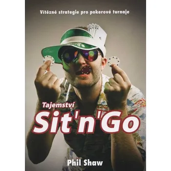 Tajemství Sit´n´Go: Vítězné strategie pro pokerové turnaje - Phil Shaw