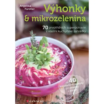 Výhonky a mikrozelenina: 70 prvotřídních superpotravin z vlastní kuchyňské zahrádky - Angelika Fürstler