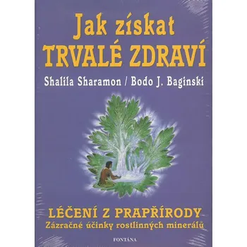Jak získat trvalé zdraví - Shalila Sharamon, Bodo J. Baginski