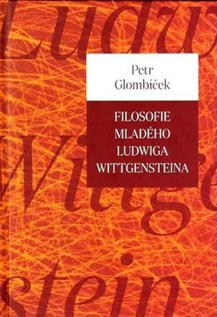 Filosofie mladého Ludwiga Wittgensteina - Petr Glombíček