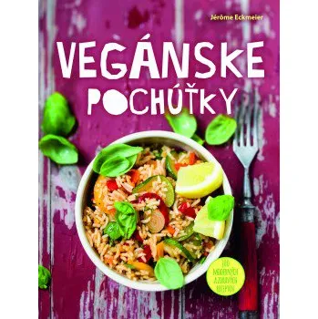 Vegánske pochúťky: 100 moderných a zdravých receptov - Jérôme Eckmeier