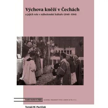 Výchova kněží v Čechách a jejich role v náboženské kultuře (1848-1914) - Tomáš W. Pavlíček