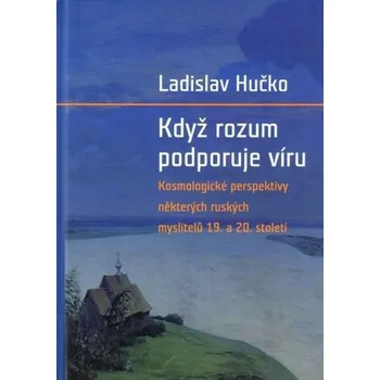 Když rozum podporuje víru: Kosmologická perspektiva ruských myslitelů 19. a 20. století - Ladislav Hučko