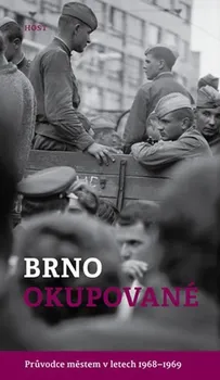 Brno okupované: Průvodce městem v letech 1968-1969 – Alexandr Brummer, Michal Konečný