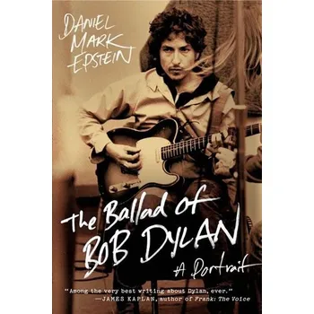 Cizojazyčná kniha The Ballad of Bob Dylan: A Portrait - Daniel Mark Epstein (EN)