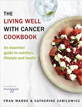 The Living Well with Cancer Cookbook - Fran Warde, Catherine Zabilowicz