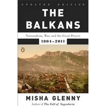 Cizojazyčná kniha The Balkans : Nationalism, War, and the Great Powers, 1804-2011 - Glenny Misha (EN)