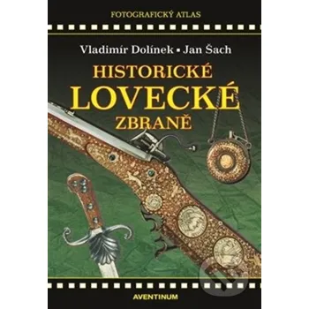 Historické lovecké zbraně - Vladimír Dolínek, Jan Šach