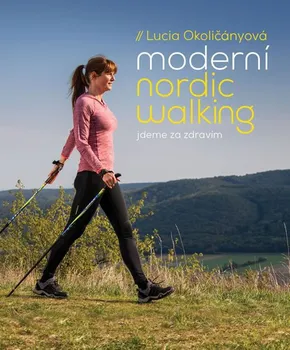 Moderní nordic walking: Jdeme za zdravím - Lucia Okoličányová