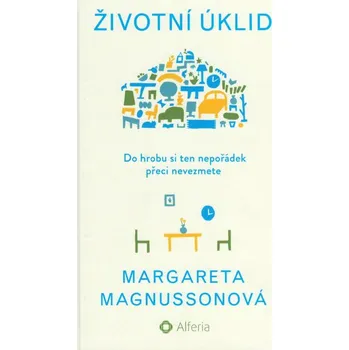 Životní úklid: Do hrobu si ten nepořádek přeci nevezmete - Margareta Magnusson