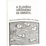 K člověku hříšnému se obrátil: Kázání na evangelium podle Lukáše - Jan Široký