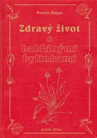 Zdravý život s babkinými bylinkami - Dionýz Dugas