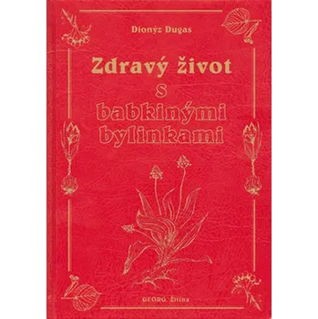 Zdravý život s babkinými bylinkami - Dionýz Dugas