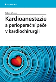 Kardioanestezie a perioperační péče v kardiochirurgii - Robert Wagner 