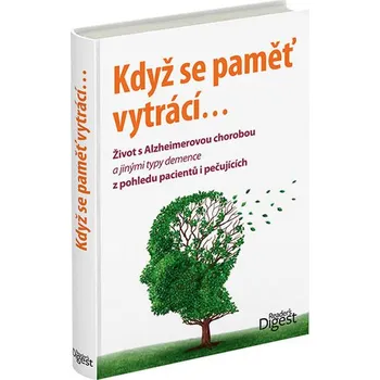 Když se paměť vytrácí: Život s Alzheimerovou chorobou a jinými typy demence z pohledu pacientů i pečujících - kolektiv autorů