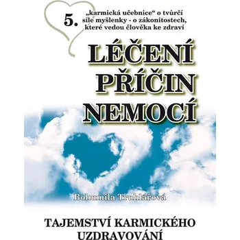 Léčení příčin nemocí: Tajemství karmického uzdravování - Bohumila Truhlářová