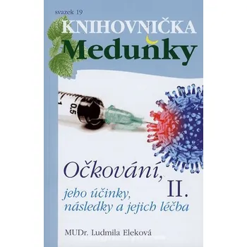 Knihovnička Meduňky 19: Očkování, jeho účinky, následky a jejich léčba II. - Ludmila Eleková