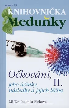 Knihovnička Meduňky 19: Očkování, jeho účinky, následky a jejich léčba II. - Ludmila Eleková