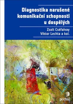 Diagnostika narušené komunikační schopnosti u dospělých - Zsolt Cséfalvay, Viktor Lechta