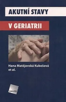 Akutní stavy v geriatrii - Hana Matějovská Kubešová