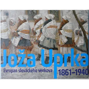 Joža Uprka: Evropan slováckého venkova (1861-1940) - Národní galerie Umění Joža Uprka: Evropan slováckého venkova (1861-1940) - Národní galerie