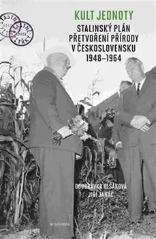 Kult jednoty: Stalinský plán přetvoření přírody v Československu 1948-1964 - Jiří Janáč, Doubravka Olšáková