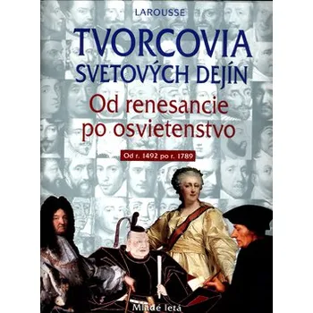 Tvorcovia svetových dejín: Od renesancie po osvietenstvo od r.1492 po r.1789