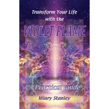 Transform Your Life with Violet Flame - Stanley, Hilary