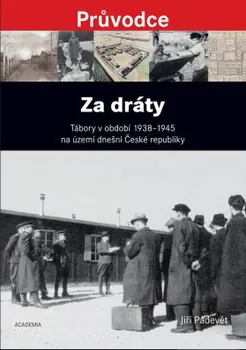 Za Dráty: Tábory v období 1938 - 1945 na území dnešní České republiky- Jiří Padevět