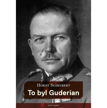 Literární biografie To byl Guderian - Horst Scheibert