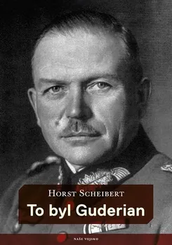 Literární biografie To byl Guderian - Horst Scheibert