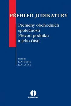 Přehled judikatury: Přeměny obchodních společností. Převod podniku a jeho části - Jan Dědič, Jan Lasák