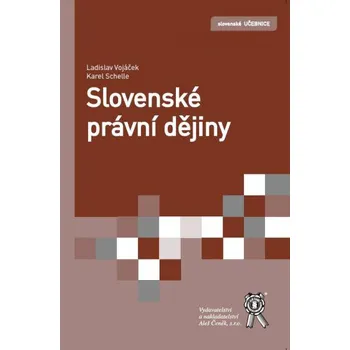 Slovenské právní dějiny - Ladislav Vojáček, Karel Schelle
