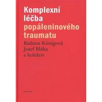 Komplexní léčba popáleninového traumatu - Radana Königová a kol.