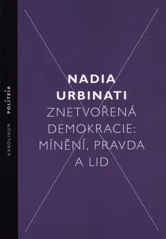 Znetvořená demokracie: Mínění, pravda a lid - Nadia Urbinatiová