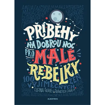 Příběhy na dobrou noc pro malé rebelky - Elena Favilli, Francesca Cavallo Příběhy na dobrou noc pro malé rebelky - Elena Favilli, Francesca Cavallo