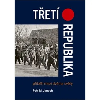 Třetí republika: Příběh mezi dvěma světy - Petr M. Janoch