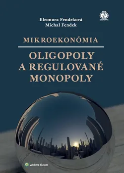 Mikroekonómia: Oligopoly a regulované monopoly - Eleonora Fendeková, Michal Fendek