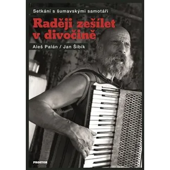 Kniha Raději zešílet v divočině: Setkání s šumavskými samotáři - Aleš Palán, Jan Šibík (2018) [E-kniha]