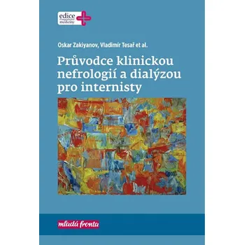 Průvodce klinickou nefrologií a dialýzou pro internisty - Zakiyanov Oskar, Tesař Vladimír