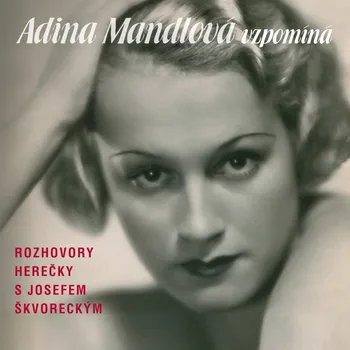 Adina Mandlová vzpomíná: Rozhovory herečky s Josefem Škvoreckým - Adina Mandlová, Josef Škvorecký [3CD]
