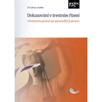 Dokazování v trestním řízení v kontextu práva na spravedlivý proces - Jiří Jelínek a kol.
