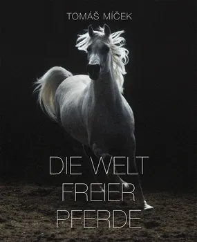 Cizojazyčná kniha Die Welt Freier Pferde - Tomáš Míček (DE)