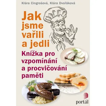 Osobní rozvoj Jak jsme vařili a jedli: Knížka pro vzpomínání a procvičování paměti - Klára Cingrošová, Klára Dvořáková